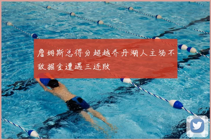 詹姆斯总得分超越乔丹湖人主场不敌掘金遭遇三连败