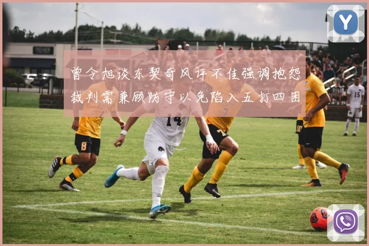 曾令旭谈东契奇风评不佳强调抱怨裁判需兼顾防守以免陷入五打四困境