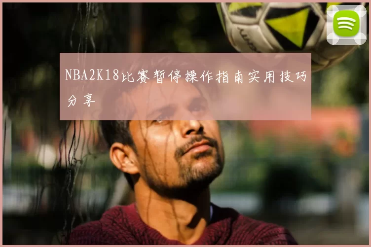 NBA2K18比赛暂停操作指南实用技巧分享