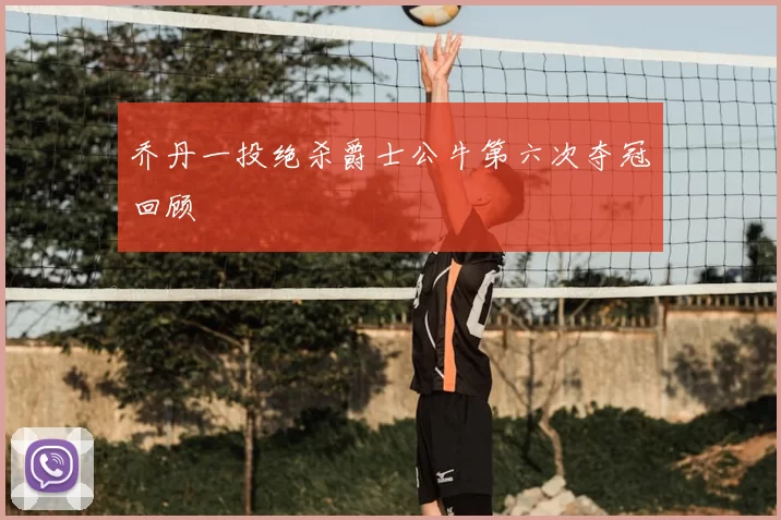乔丹一投绝杀爵士公牛第六次夺冠回顾