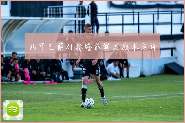 西甲巴萨对赫塔菲赛后战术点评