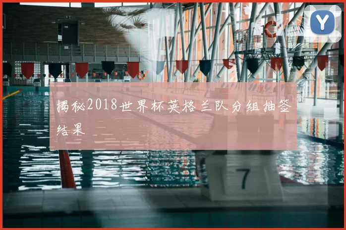 揭秘2018世界杯英格兰队分组抽签结果