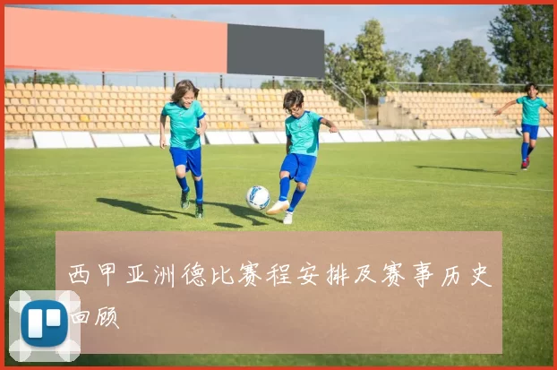 西甲亚洲德比赛程安排及赛事历史回顾