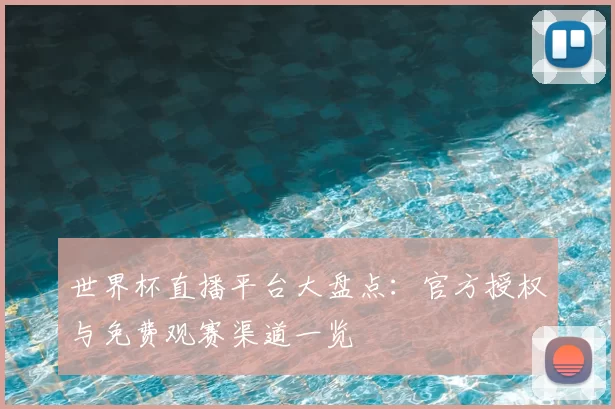 世界杯直播平台大盘点:官方授权与免费观赛渠道一览