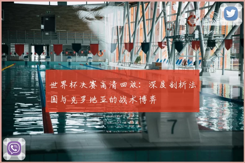世界杯决赛高清回放：深度剖析法国与克罗地亚的战术博弈