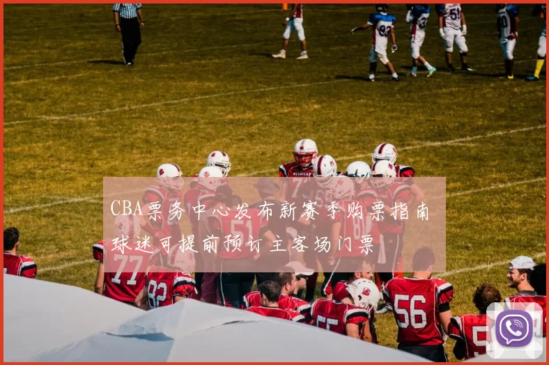 CBA票务中心发布新赛季购票指南 球迷可提前预订主客场门票