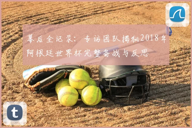 幕后全记录:专访团队揭秘2018年阿根廷世界杯完整备战与反思