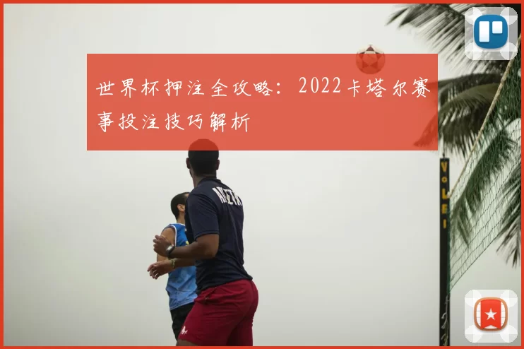 世界杯押注全攻略:2022卡塔尔赛事投注技巧解析