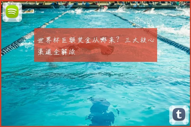 世界杯巨额奖金从哪来?三大核心渠道全解读