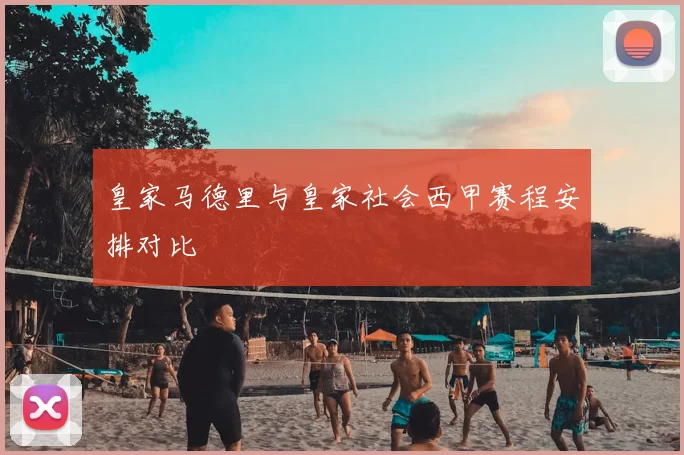 皇家马德里与皇家社会西甲赛程安排对比