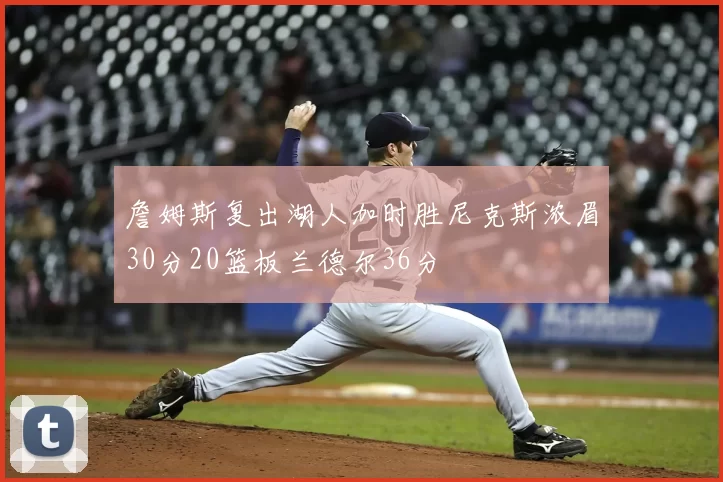 詹姆斯复出湖人加时胜尼克斯浓眉30分20篮板兰德尔36分