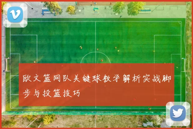 欧文篮网队关键球教学解析实战脚步与投篮技巧