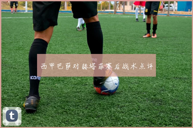 西甲巴萨对赫塔菲赛后战术点评