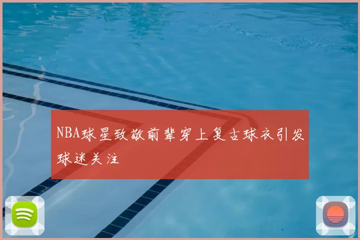NBA球星致敬前辈穿上复古球衣引发球迷关注