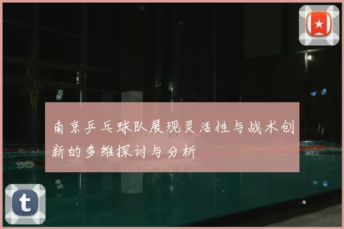 南京乒乓球队展现灵活性与战术创新的多维探讨与分析