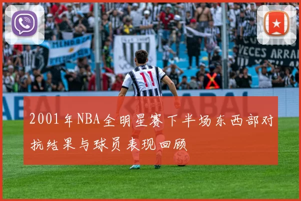 2001年NBA全明星赛下半场东西部对抗结果与球员表现回顾