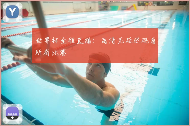 世界杯全程直播:高清无延迟观看所有比赛