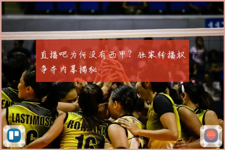 直播吧为何没有西甲？独家转播权争夺内幕揭秘
