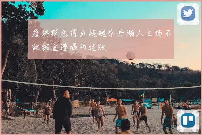 詹姆斯总得分超越乔丹湖人主场不敌掘金遭遇两连败