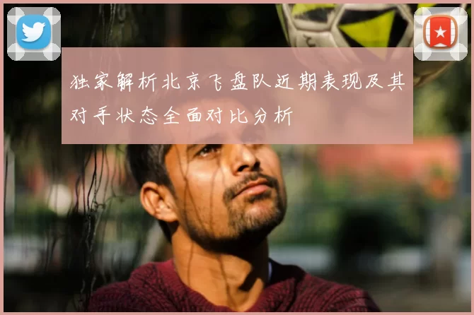 独家解析北京飞盘队近期表现及其对手状态全面对比分析