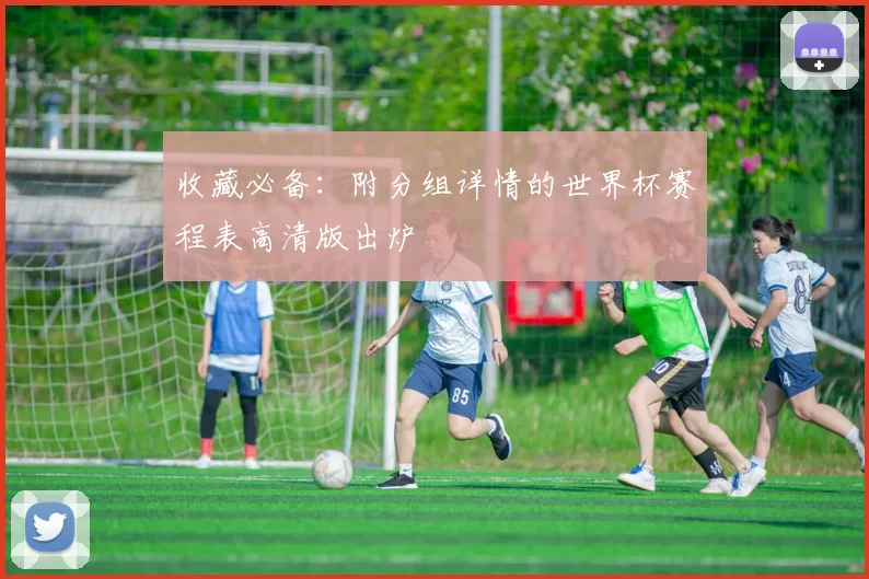 收藏必备：附分组详情的世界杯赛程表高清版出炉