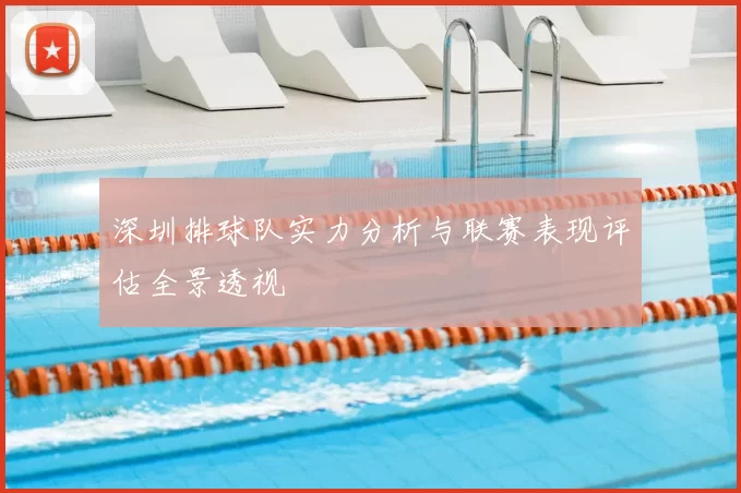 深圳排球队实力分析与联赛表现评估全景透视