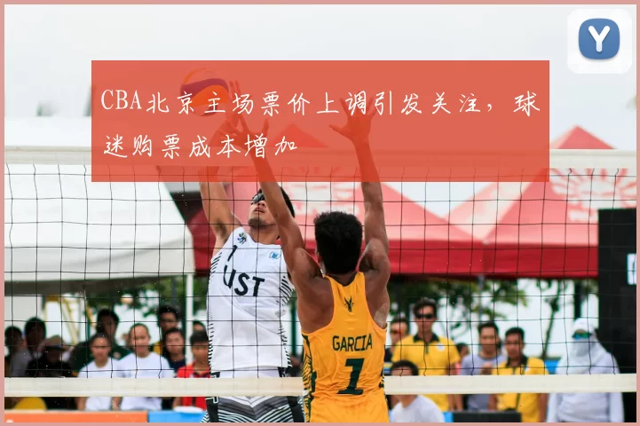 CBA北京主场票价上调引发关注，球迷购票成本增加
