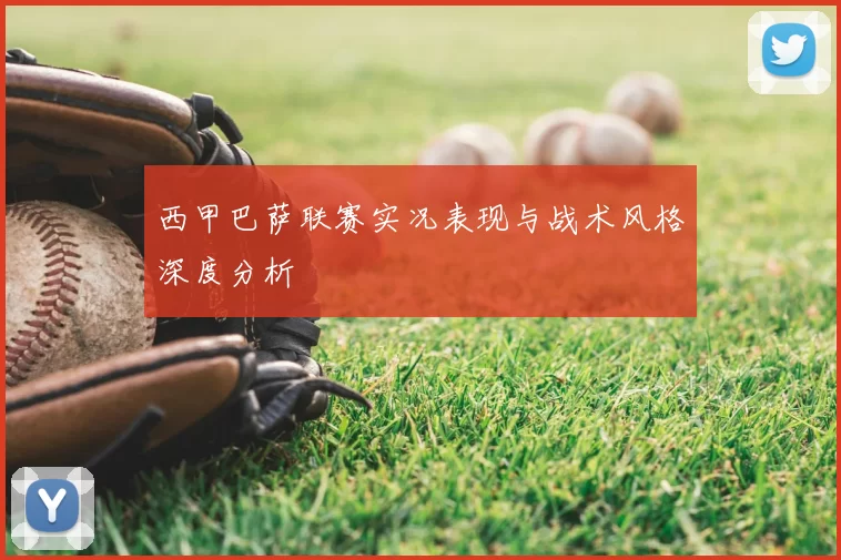 西甲巴萨联赛实况表现与战术风格深度分析